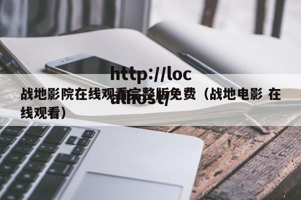 战地影院在线观看完整版免费(战地电影 在线观看)